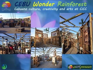 CEBU Wonder Rainforest
Cebuano culture, creativity and arts at CiCC
 