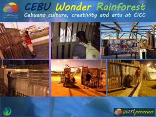 CEBU Wonder Rainforest
Cebuano culture, creativity and arts at CiCC
 