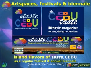 Artspaces, festivals & biennale
island flavors of taste.CEBU
as a regular festival & annual biennale
(see separate presentation)
progressive food&artculturelifestylefestival
 