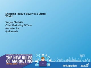 Engaging Today’s Buyer in a Digital
World
Sanjay Dholakia
Chief Marketing Officer
Marketo, Inc.
@sdholakia

 