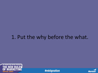 1. Put the why before the what.

 