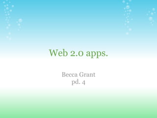 Web 2.0 apps. Becca Grant pd. 4 