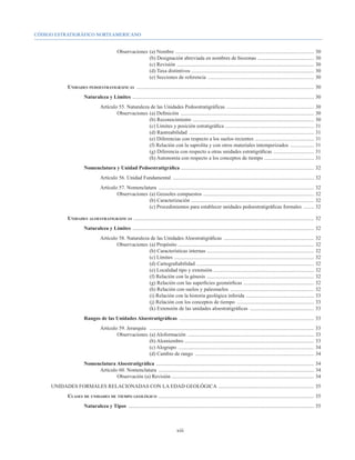 CÓDIGO ESTRATIGRÁFICO NORTEAMERICANO


					Observaciones 	(a) Nombre ...........................................................................................................	30
							             (b) Designación abreviada en nombres de biozonas . ..........................................	30
							             (c) Revisión . ........................................................................................................	30
							             (d) Taxa distintivos ..............................................................................................	30
							             (e) Secciones de referencia ..................................................................................	30
		                Unidades pedoestratigráficas .........................................................................................................................................	30
			                         Naturaleza y Límites ............................................................................................................................................	30
				 Artículo 55. Naturaleza de las Unidades Pedoestratigráfícas . ..................................................................	30
					Observaciones 	(a) Definición .......................................................................................................	30
							                     (b) Reconocimiento . ............................................................................................	30
							                     (c) Límites y posición estratigráfica . ...................................................................	31
							                     (d) Rastreabilidad . ...............................................................................................	31
							                     (e) Diferencias con respecto a los suelos recientes . ............................................	31
							                     (f) Relación con la saprolita y con otros materiales intemperizados ...................	31
							                     (g) Diferencia con respecto a otras unidades estratigráficas . ..............................	31
							                     (h) Autonomía con respecto a los conceptos de tiempo . .....................................	31
			                         Nomenclatura y Unidad Pedoestratigráfica ......................................................................................................	32
				                                   Artículo 56. Unidad Fundamental .............................................................................................................	32
				Artículo 57. Nomenclatura ........................................................................................................................	32
					Observaciones	(a) Geosoles compuestos .....................................................................................	32
							                   (b) Caracterización . .............................................................................................	32
							                   (c) Procedimientos para establecer unidades pedoestratigráficas formales .........	32

		                Unidades aloestratigráficas ...........................................................................................................................................	32
			                         Naturaleza y Límites ............................................................................................................................................	32
				Artículo 58. Naturaleza de las Unidades Aloestratigráficas ......................................................................	32
					Observaciones	(a) Propósito . .......................................................................................................	32
							                    (b) Características internas . .................................................................................	32
							                    (c) Límites . ..........................................................................................................	32
							                    (d) Cartografiabilidad . .........................................................................................	32
							                    (e) Localidad tipo y extensión .............................................................................	32
							                    (f) Relación con la génesis . .................................................................................	32
							                    (g) Relación con las superficies geomórficas . .....................................................	32
							                    (h) Relación con suelos y paleosuelos .................................................................	32
							                    (i) Relación con la historia geológica inferida . ...................................................	33
							                    (j) Relación con los conceptos de tiempo ............................................................	33
							                    (k) Extensión de las unidades aloestratigráficas ..................................................	33
			                         Rangos de las Unidades Aloestratigráficas ........................................................................................................	33
				Artículo 59. Jerarquía 	 ..............................................................................................................................	33
					Observaciones 	(a) Aloformación . ................................................................................................	33
							                      (b) Alomiembro ...................................................................................................	33	
							                      (c) Alogrupo .........................................................................................................	34	
							                      (d) Cambio de rango ............................................................................................	34
			 Nomenclatura Aloestratigráfica . ........................................................................................................................	34
				     Artículo 60. Nomenclatura ........................................................................................................................	34
					Observación (a) Revisión .............................................................................................................	34
	        UNIDADES FORMALES RELACIONADAS CON LA EDAD GEOLÓGICA ..........................................................................	35
		                Clases de unidades de tiempo geológico ........................................................................................................................	35
			                         Naturaleza y Tipos ...............................................................................................................................................	35



                                                                                            xiii
 