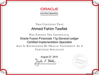 Ahmed Fahim Tawfiek
Oracle Fusion Financials 11g General Ledger
Certified Implementation Specialist
August 27, 2015
232651087OFF11GGLOPN
 