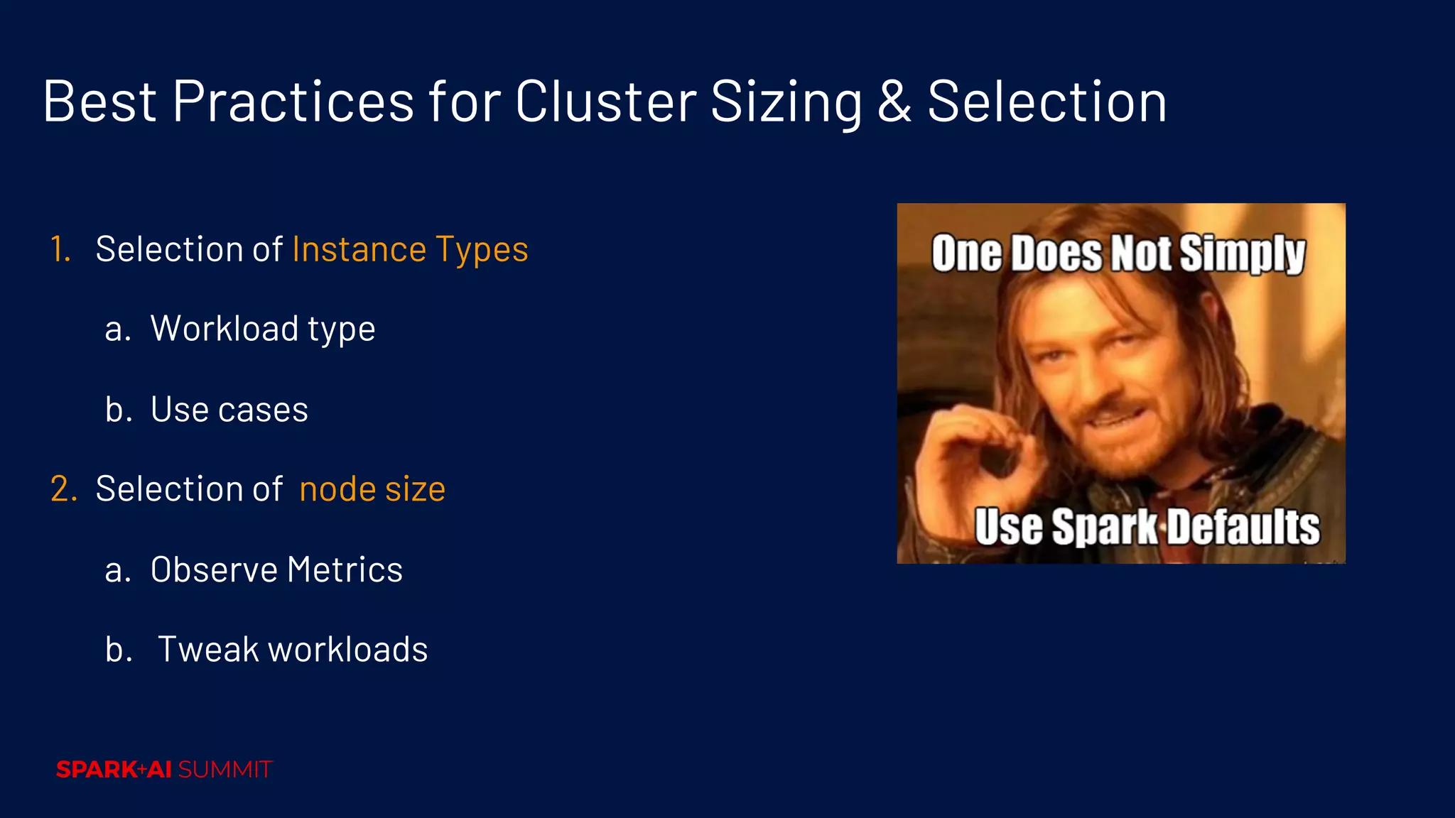 Best Practices for Cluster Sizing & Selection 1. Selection of Instance Types a. Workload type b. Use cases 2. Selection of node size a. Observe Metrics b. Tweak workloads 