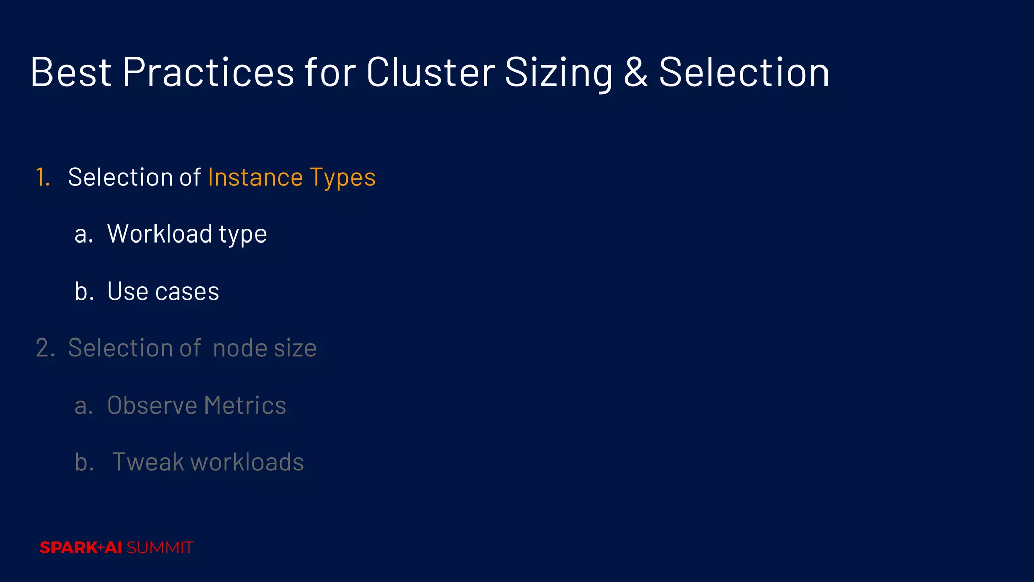 Best Practices for Cluster Sizing & Selection 1. Selection of Instance Types a. Workload type b. Use cases 2. Selection of node size a. Observe Metrics b. Tweak workloads 