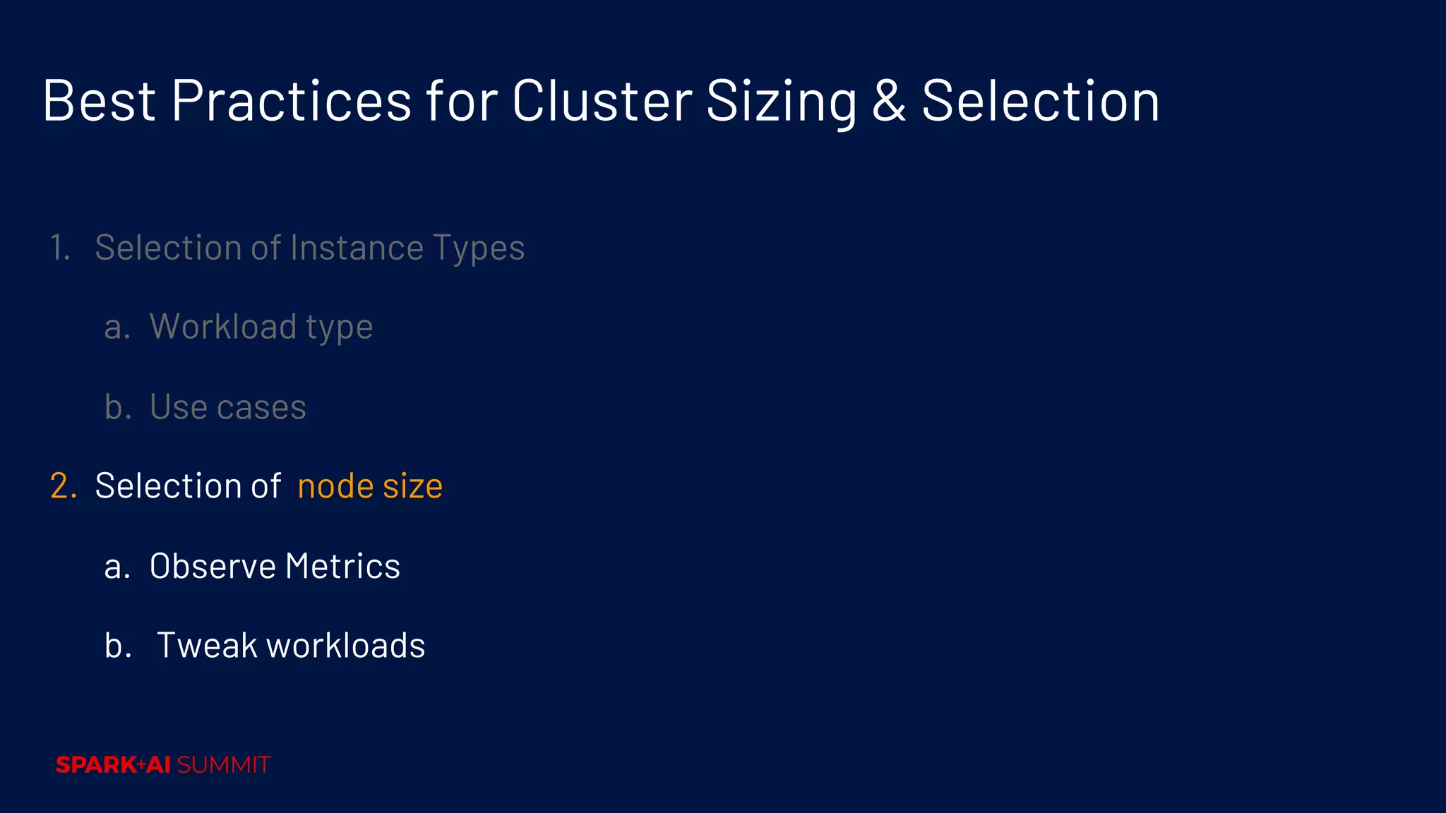 Best Practices for Cluster Sizing & Selection 1. Selection of Instance Types a. Workload type b. Use cases 2. Selection of node size a. Observe Metrics b. Tweak workloads 