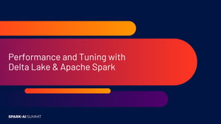 Performance and Tuning with
Delta Lake & Apache Spark
 