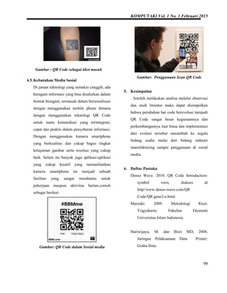 KOMPUTAKI Vol. 1 No. 1 Februari 2015
99
Gambar : QR Code sebagai tiket masuk
4.5.Kebutuhan Media Sosial
Di jaman teknologi...
