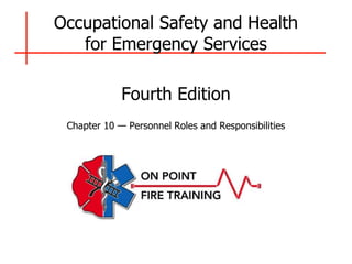 Occupational Safety and Health
for Emergency Services
Fourth Edition
Chapter 10 — Personnel Roles and Responsibilities
 