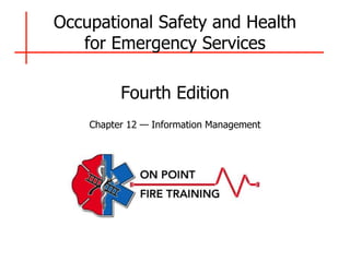 Occupational Safety and Health
for Emergency Services
Fourth Edition
Chapter 12 — Information Management
 