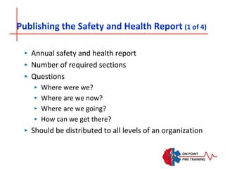 Publishing the Safety and Health Report (1 of 4)
‣ Annual safety and health report
‣ Number of required sections
‣ Questions
‣ Where were we?
‣ Where are we now?
‣ Where are we going?
‣ How can we get there?
‣ Should be distributed to all levels of an organization
 