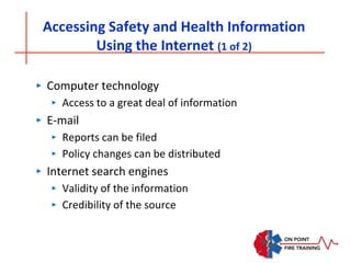 Accessing Safety and Health Information
Using the Internet (1 of 2)
‣ Computer technology
‣ Access to a great deal of information
‣ E-mail
‣ Reports can be filed
‣ Policy changes can be distributed
‣ Internet search engines
‣ Validity of the information
‣ Credibility of the source
 