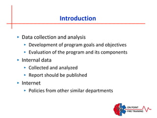 Introduction
‣ Data collection and analysis
‣ Development of program goals and objectives
‣ Evaluation of the program and its components
‣ Internal data
‣ Collected and analyzed
‣ Report should be published
‣ Internet
‣ Policies from other similar departments
 
