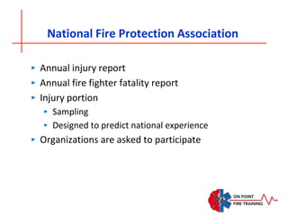 National Fire Protection Association
‣ Annual injury report
‣ Annual fire fighter fatality report
‣ Injury portion
‣ Sampling
‣ Designed to predict national experience
‣ Organizations are asked to participate
 