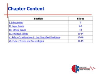 Section Slides
I. Introduction 3
II. Legal Issues 4-9
III. Ethical Issues 10
IV. Financial Issues 11-14
V. Safety Considerations in the Diversified Workforce 15-16
VI. Future Trends and Technologies 17-19
Chapter Content