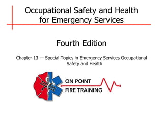 Occupational Safety and Health
for Emergency Services
Fourth Edition
Chapter 13 — Special Topics in Emergency Services Occupational
Safety and Health
 