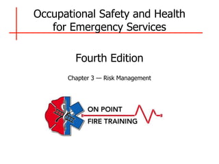 Occupational Safety and Health
for Emergency Services
Fourth Edition
Chapter 3 — Risk Management
 