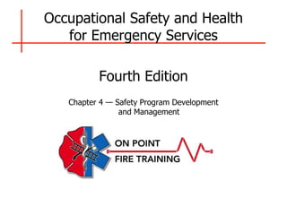 Occupational Safety and Health
for Emergency Services
Fourth Edition
Chapter 4 — Safety Program Development
and Management
 