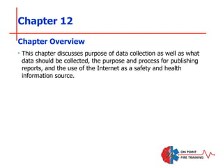 Chapter 12
‣ This chapter discusses purpose of data collection as well as what
data should be collected, the purpose and process for publishing
reports, and the use of the Internet as a safety and health
information source.
Chapter Overview
 