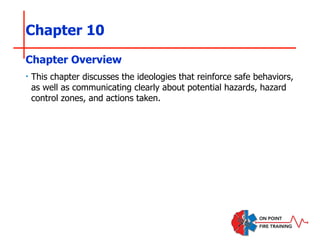 Chapter 10
‣ This chapter discusses the ideologies that reinforce safe behaviors,
as well as communicating clearly about potential hazards, hazard
control zones, and actions taken.
Chapter Overview
 