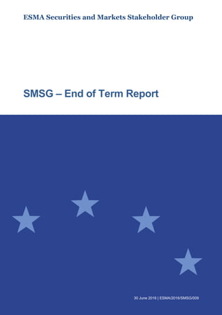 ESMA Securities and Markets Stakeholder Group
30 June 2016 | ESMA/2016/SMSG/009
SMSG – End of Term Report
 