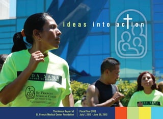 ideas

The Annual Report of
St. Francis Medical Center Foundation

into

Fiscal Year 2013
July 1, 2012 - June 30, 2013

ac ion

 
