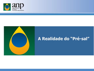 A Realidade do “Pré-sal”
 