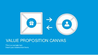 VALUE PROPOSITION CANVAS
This is a sample text.
Insert your desired text here.
 