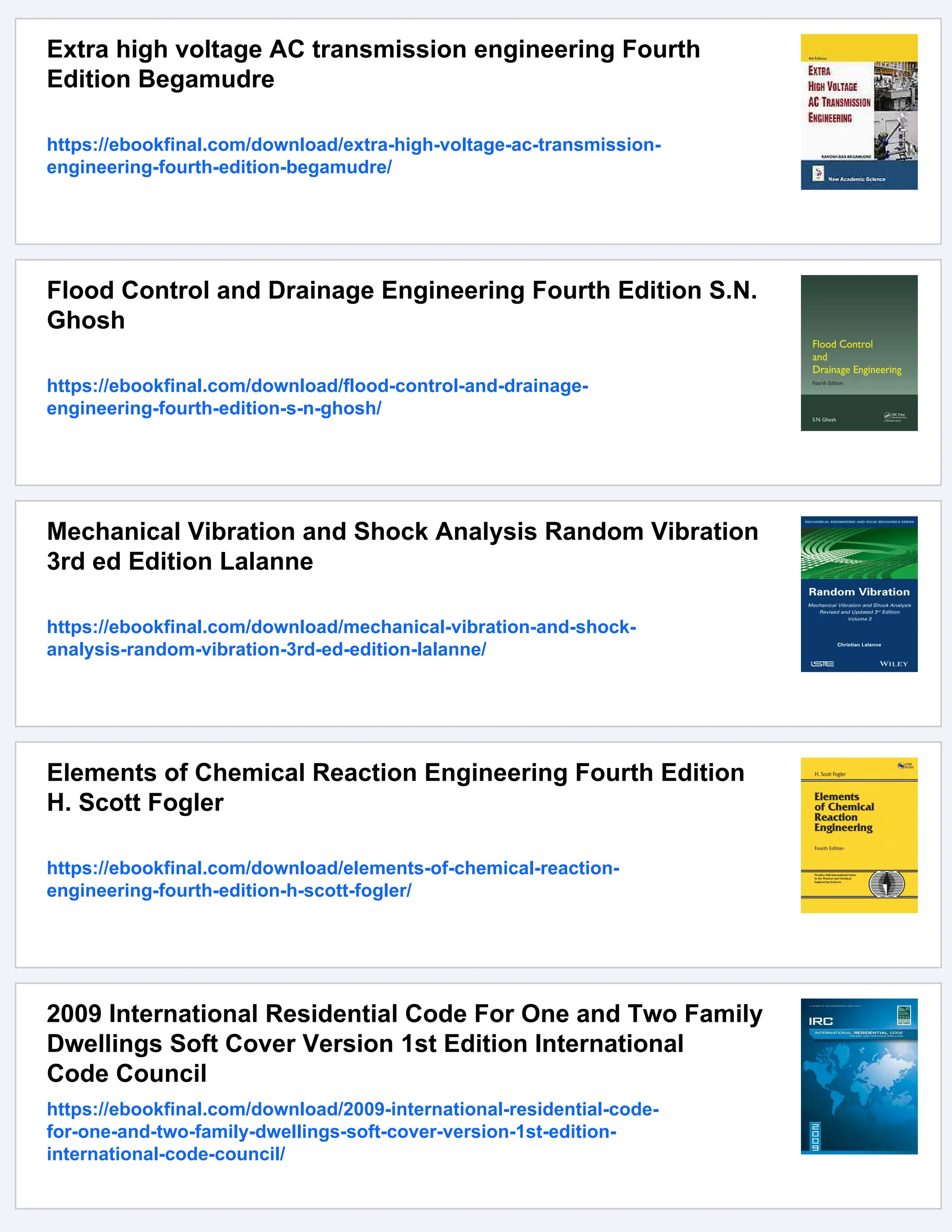 Extra high voltage AC transmission engineering Fourth
Edition Begamudre
https://ebookfinal.com/download/extra-high-voltage-ac-transmission-
engineering-fourth-edition-begamudre/
Flood Control and Drainage Engineering Fourth Edition S.N.
Ghosh
https://ebookfinal.com/download/flood-control-and-drainage-
engineering-fourth-edition-s-n-ghosh/
Mechanical Vibration and Shock Analysis Random Vibration
3rd ed Edition Lalanne
https://ebookfinal.com/download/mechanical-vibration-and-shock-
analysis-random-vibration-3rd-ed-edition-lalanne/
Elements of Chemical Reaction Engineering Fourth Edition
H. Scott Fogler
https://ebookfinal.com/download/elements-of-chemical-reaction-
engineering-fourth-edition-h-scott-fogler/
2009 International Residential Code For One and Two Family
Dwellings Soft Cover Version 1st Edition International
Code Council
https://ebookfinal.com/download/2009-international-residential-code-
for-one-and-two-family-dwellings-soft-cover-version-1st-edition-
international-code-council/
 