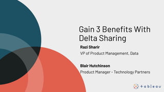 Gain 3 Beneﬁts With
Delta Sharing
Razi Sharir
VP of Product Management, Data
Blair Hutchinson
Product Manager - Technology Partners
 