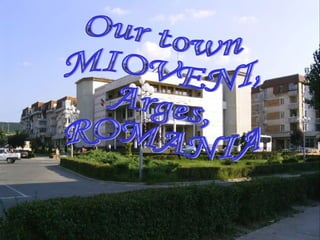 Our town MIOVENI, Arges, ROMANIA 