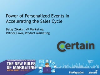 Power of Personalized Events in
Accelerating the Sales Cycle
Betsy Zikakis, VP Marketing
Patrick Cava, Product Marketing

 