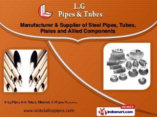 Manufacturer & Supplier of Steel Pipes, Tubes,
       Plates and Allied Components
 