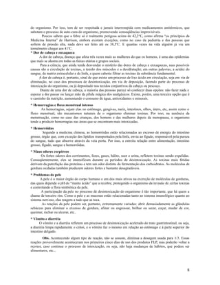 do organismo. Por isso, tem de ser respeitada e jamais interrompida com medicamentos antitérmicos, que
sabotam o processo de auto-cura do organismo, promovendo conseqüências imprevisíveis.
Poucos sabem que a febre só é realmente perigosa acima de 42,2o
C, como afirma “os princípios da
Medicina Interna” de Harrison, embora existam exceções, como no caso da pediatria e das pessoas que
sofrem de pressão alta, nada deve ser feito até os 38,5o
C. E quantas vezes na vida alguém já viu um
termômetro chegar aos 41o
C.
* Dor de cabeça e enxaqueca
A dor de cabeça, doença que afeta três vezes mais as mulheres do que os homens, é uma das epidemias
que mais se alastra em todas as faixas etárias e grupos sociais.
Para a ciência, que ainda tenda desvendar o mistério das dores de cabeça e enxaquecas, suas possíveis
causas são a circulação de toxinas, a tensão dos músculos e a desidratação; em outras palavras, a acidez do
sangue, da matriz extracelular e da linfa, a quem caberia filtrar as toxinas da substância fundamental.
A dor de cabeça é, portanto, sinal de que existe um processo de lixo ácido em circulação, seja em via de
eliminação, no caso dos processos de desintoxicação, em via de deposição, fazendo parte do processo de
intoxicação do organismo, ou já depositado nos tecidos conjuntivos da cabeça ou pescoço.
Diante de uma dor de cabeça, a maioria das pessoas parece só conhecer duas opções: não fazer nada e
esperar a dor passar ou lançar mão da pílula mágica dos analgésicos. Existe, porém, uma terceira opção que é
o caminho da nutrição, aumentando o consumo de água, antioxidantes e minerais.
* Hemorragias e fluxo menstrual intenso
As hemorragias, sejam elas no estômago, gengivas, nariz, intestinos, olhos, útero, etc, assim como o
fluxo menstrual, são mecanismos naturais de o organismo eliminar toxinas. Por isso, na ausência da
menstruação, como no caso das crianças, dos homens e das mulheres depois da menopausa, o organismo
tende a produzir hemorragias nas áreas que se encontram mais intoxicadas.
* Hemorróidas
Segundo a medicina chinesa, as hemorróidas estão relacionadas ao excesso de energia do intestino
grosso, órgão que, com exceção dos lipídios transportados pela linfa, envia ao fígado, responsável pela pureza
do sangue, tudo que absorve através da veia porta. Por isso, a estreita relação entre alimentação, intestino
grosso, fígado, sangue e hemorróidas.
* Maus odores corpóreos
Os fortes odores dos corrimentos, fezes, gases, hálito, suor e urina, refletem toxinas sendo expelidas.
Conseqüentemente, eles se intensificam durante os períodos de desintoxicação. As toxinas mais fétidas
derivam da putrefação das proteínas e tem um odor distinto da fermentação dos carboidratos. As moléculas de
gordura oxidadas também produzem odores fortes e bastante desagradáveis.
* Problemas de pele
A pele é o maior órgão do corpo humano e um dos mais ativos na excreção de moléculas de gorduras,
das quais depende o pH do “manto ácido” que a recobre, protegendo o organismo da invasão de certas toxinas
e controlando a flora simbiótica da pele.
A participação da pele no processo de desintoxicação do organismo é tão importante, que há quem a
chame de terceiro rim. Como a pele e as mucosas estão relacionadas tanto ao sistema imunológico quanto ao
sistema nervoso, elas reagem a tudo que as toca.
As reações da pele podem ser, portanto, extremamente variadas: abrir demasiadamente as glândulas
sebáceas para eliminar o excesso de gordura, afinar ou engrossar, brilhar ou secar, coçar, mudar de cor,
queimar, rachar ou ulcerar, etc..
* Vômito e diarréia
O vômito e a diarréia refletem um processo de desintoxicação acelerado do trato gastrintestinal, ou seja,
a diarréia limpa rapidamente o cólon, e o vômito faz o mesmo em relação ao estômago e à parte superior do
intestino delgado.
Obs. Acontecendo algum tipo de reação, não se assuste, diminua a dosagem usada para 1/3. Essas
reações provavelmente aconteceram nos primeiros cinco dias de uso dos produtos FLP, mas poderão voltar a
ocorrer, caso continue o processo de intoxicação, ou seja, não haja mudanças de hábitos, que podem ser
alimentares, etc...
8
 