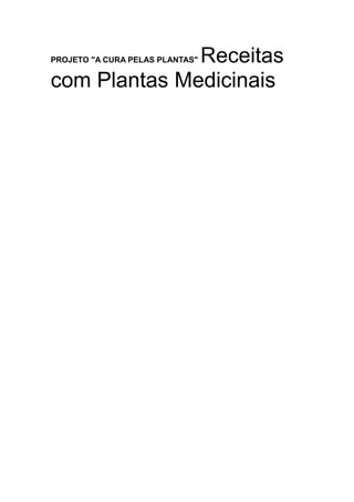 Receitas
PROJETO "A CURA PELAS PLANTAS"


com Plantas Medicinais
 