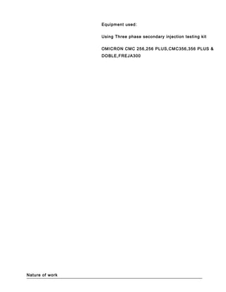 Equipment used:
Using Three phase secondary injection testing kit
OMICRON CMC 256,256 PLUS,CMC356,356 PLUS &
DOBLE,FREJA300
Nature of work
 