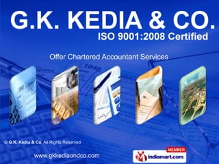 Offer Chartered Accountant Services




© G.K. Kedia & Co, All Rights Reserved


              www.gkkediaandco.com
 