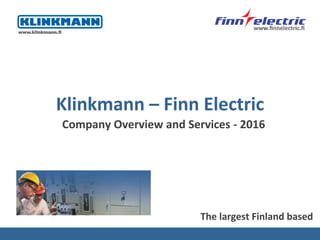 www.klinkmann.fi
Klinkmann – Finn Electric
Company Overview and Services - 2016
The largest Finland based
 