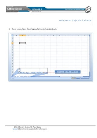 SENA
Virtual
Servicio Nacional de Aprendizaje
Conocimiento para todos los Colombianos
Adicio nar Hoja de Ca lc ulo
1. Con el cursor, hacer clic en la pestaña insertar hoja de cálculo.
INSERTAR HOJA DE CALCULO
 