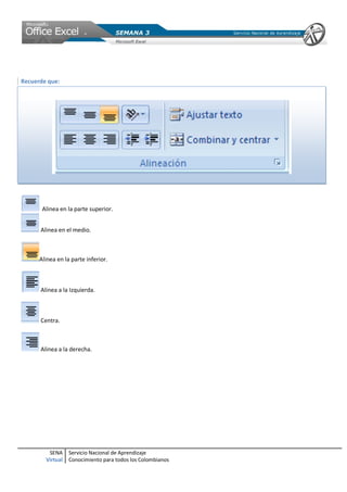 SENA
Virtual
Servicio Nacional de Aprendizaje
Conocimiento para todos los Colombianos
Recuerde que:
Alinea en la parte superior.
Alinea en el medio.
Alinea en la parte inferior.
Alinea a la Izquierda.
Centra.
Alinea a la derecha.
 