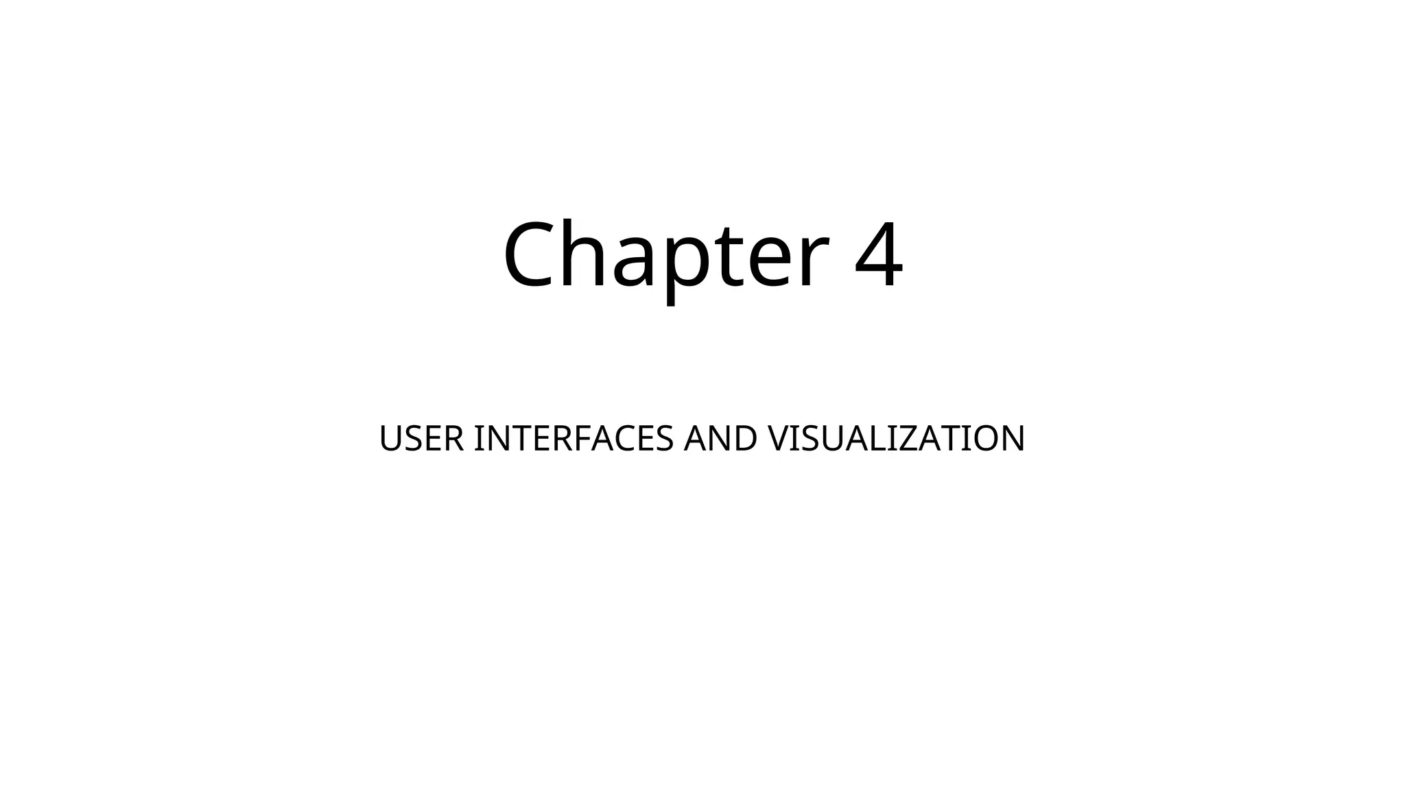 Chapter 4
USER INTERFACES AND VISUALIZATION
 