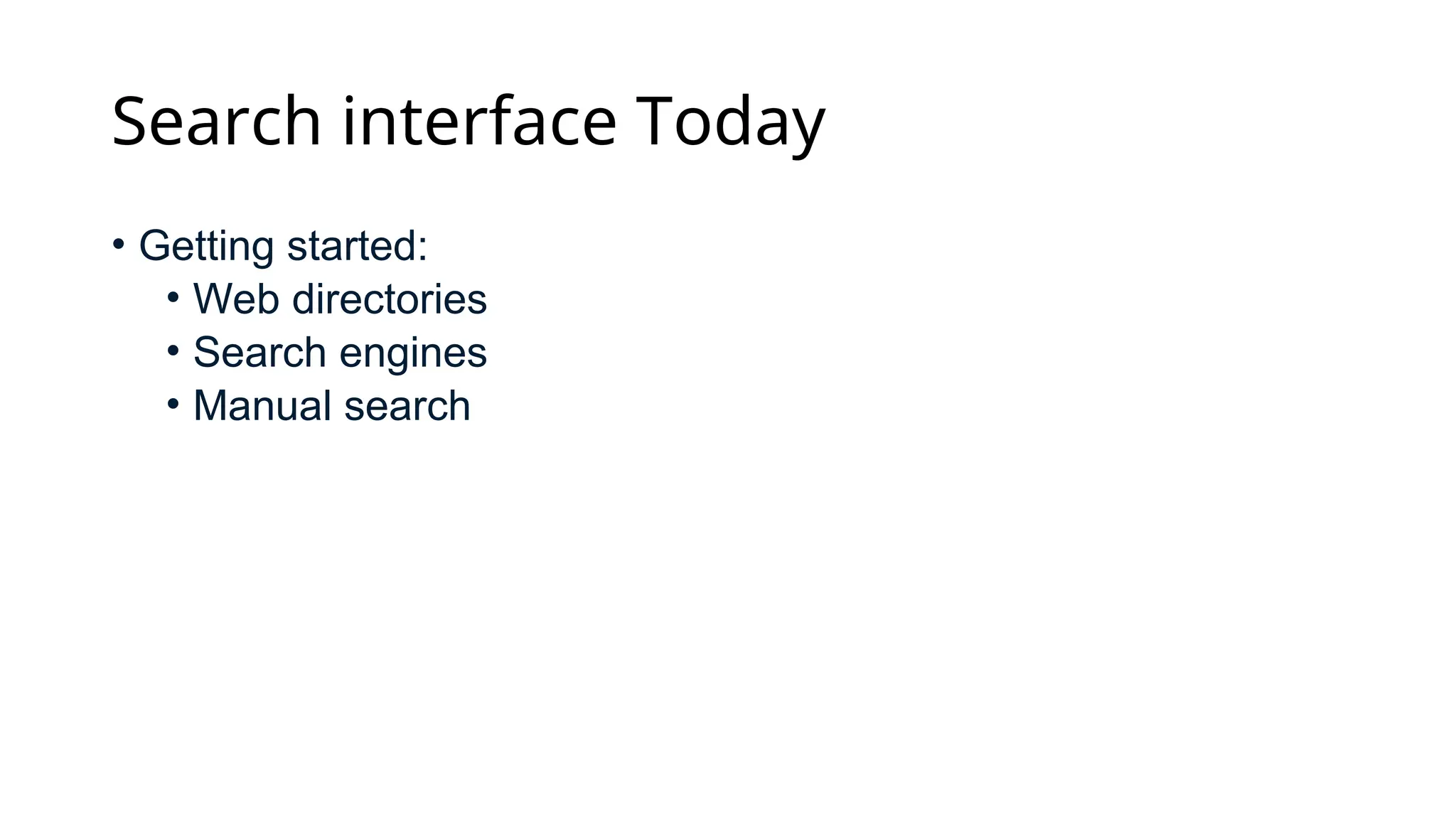 Search interface Today
• Getting started:
• Web directories
• Search engines
• Manual search
 