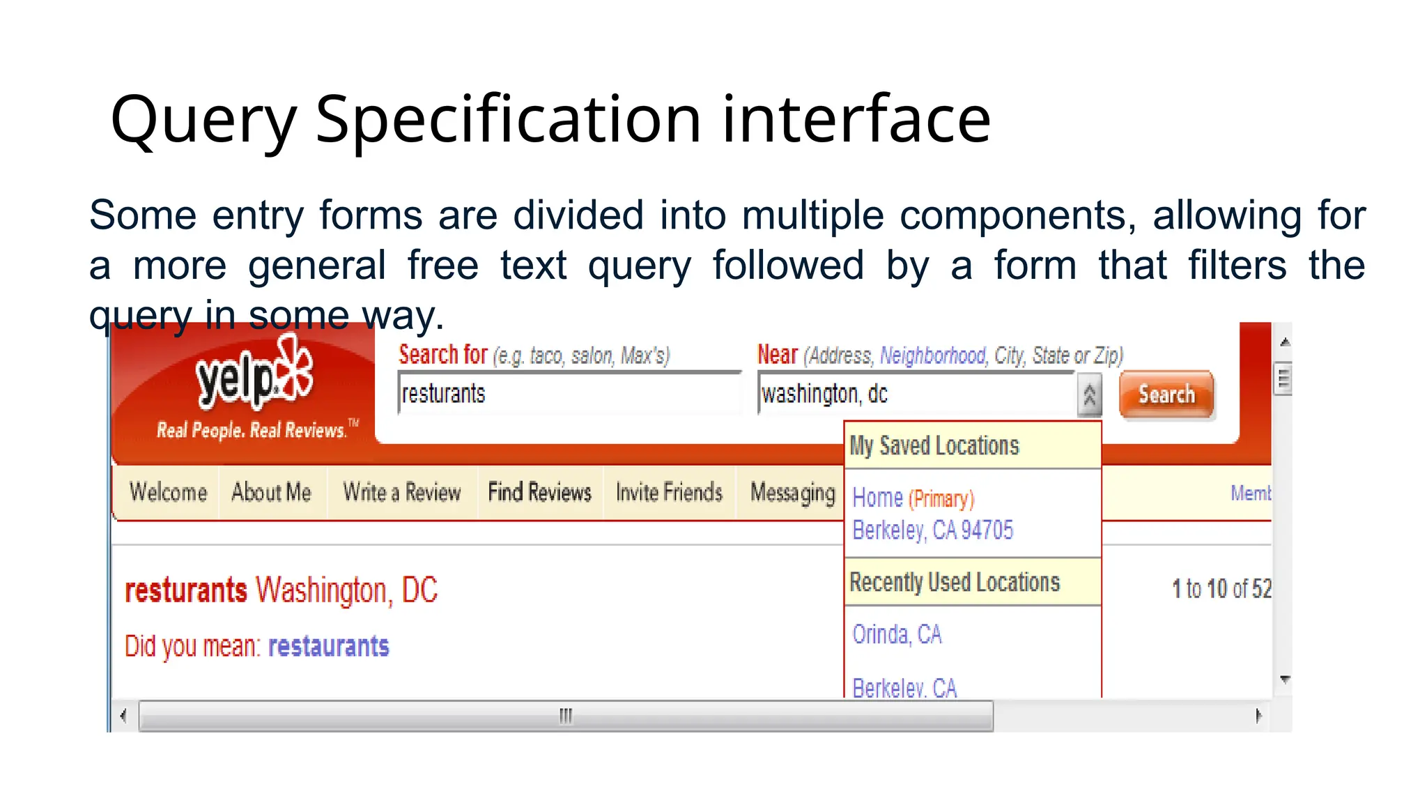 Query Specification interface
Some entry forms are divided into multiple components, allowing for
a more general free text query followed by a form that filters the
query in some way.
 