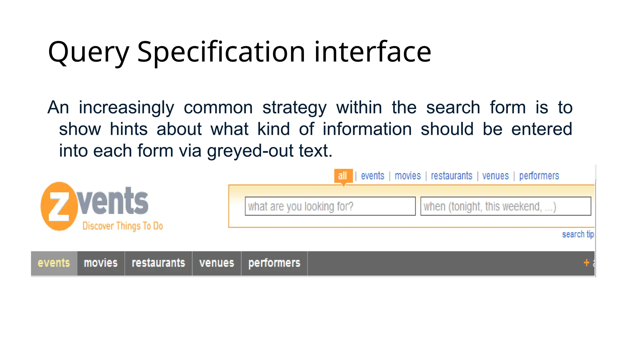 Query Specification interface
An increasingly common strategy within the search form is to
show hints about what kind of information should be entered
into each form via greyed-out text.
 