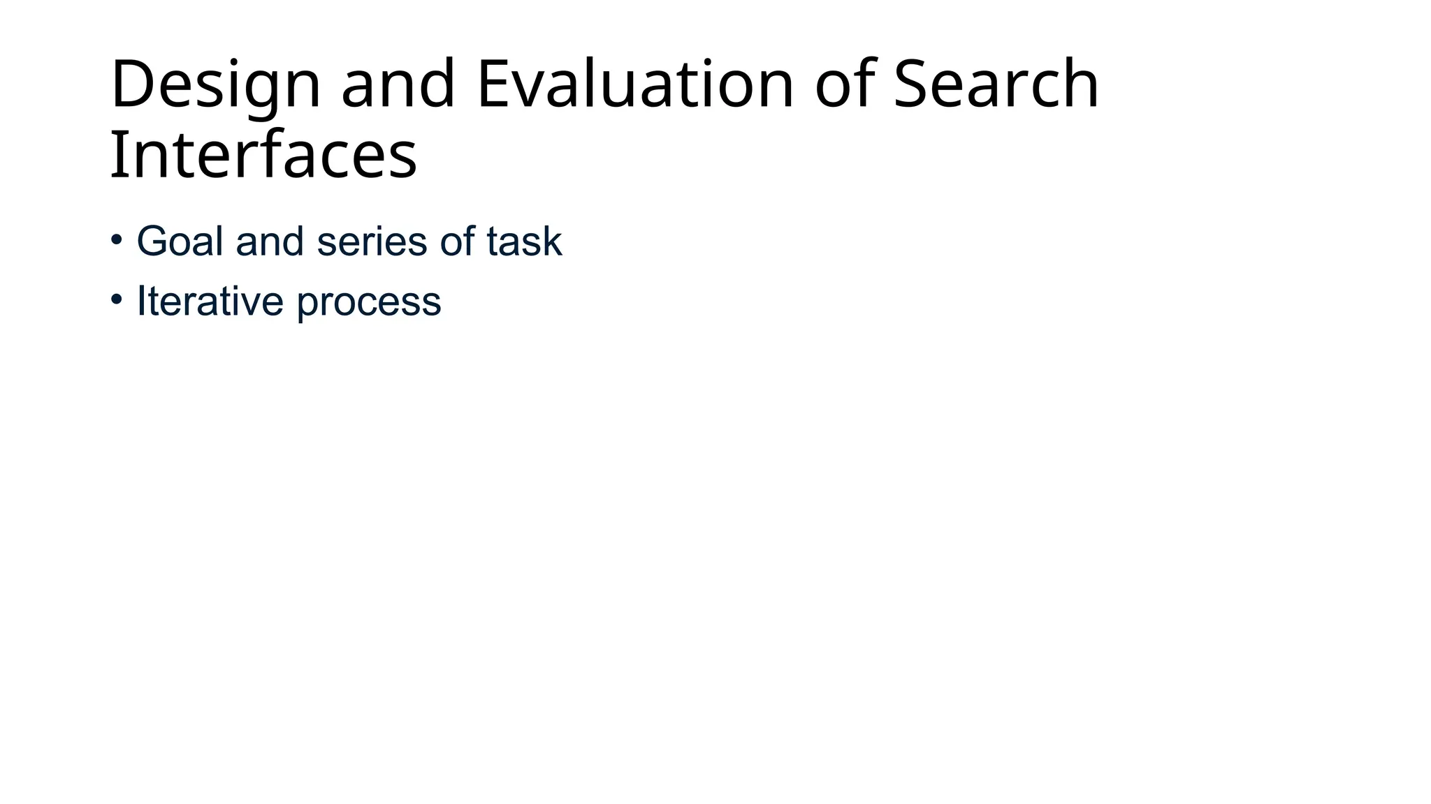 Design and Evaluation of Search
Interfaces
• Goal and series of task
• Iterative process
 