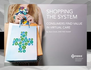 SHOPPING
THE SYSTEM
CONSUMERS FIND VALUE
IN VIRTUAL CARE
By, Kevin Smith, DNP, FNP, FAANP
 