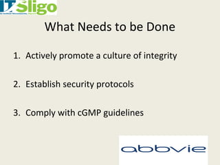 What Needs to be Done
1. Actively promote a culture of integrity
2. Establish security protocols
3. Comply with cGMP guidelines
 