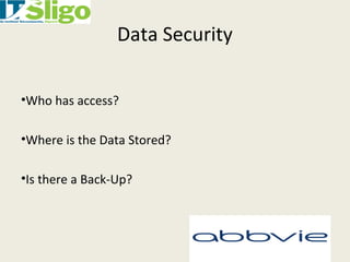 Data Security
•Who has access?
•Where is the Data Stored?
•Is there a Back-Up?
 