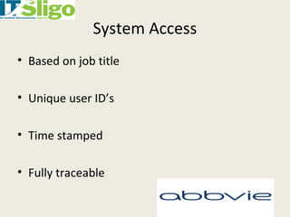System Access
• Based on job title
• Unique user ID’s
• Time stamped
• Fully traceable
 
